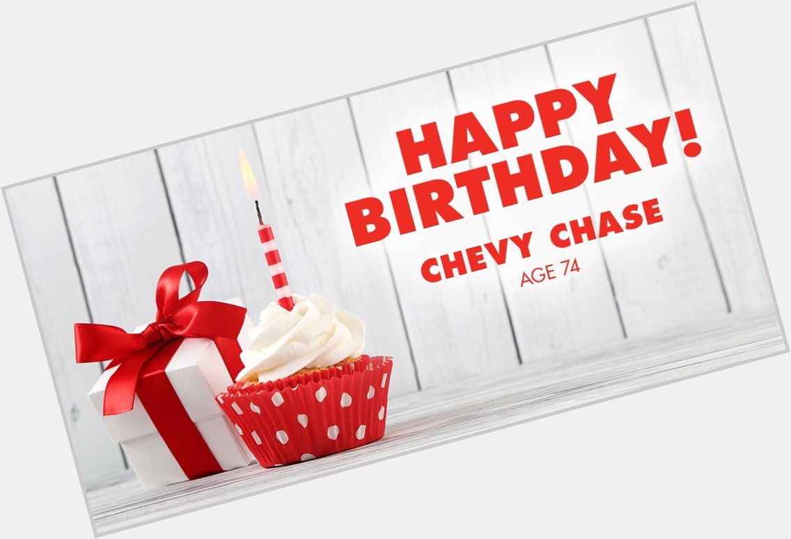 Happy Birthday Chevy Chase! Thanks for your amazing contribution to comedy in the film industry! 