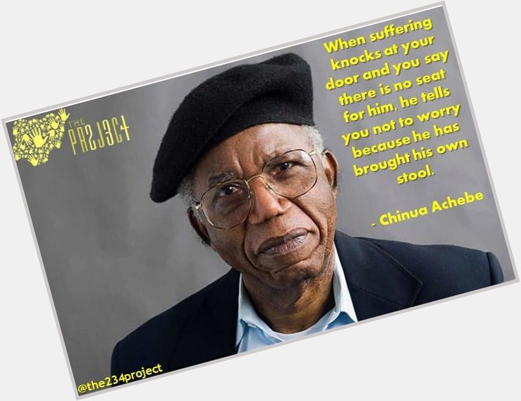 Happy Birthday, Professor Chinua Achebe. I called you father. You did not kill me. Love you. Always. 