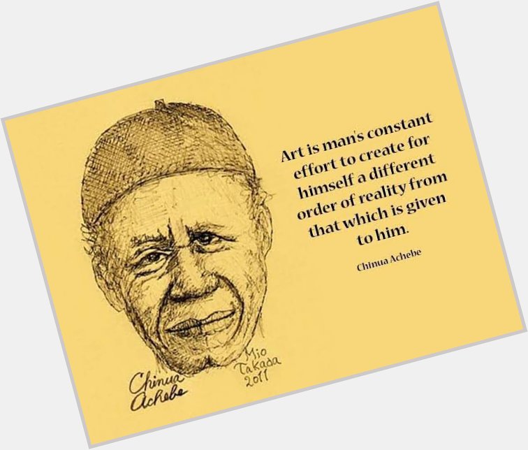 Even in death, you inspire still. Happy posthumous birthday,Chinua Achebe. Your art has outlived you. 
