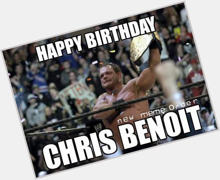 Happy Birthday Chris Benoit. They say you committed suicide, I say you\re in heaven. RIP  