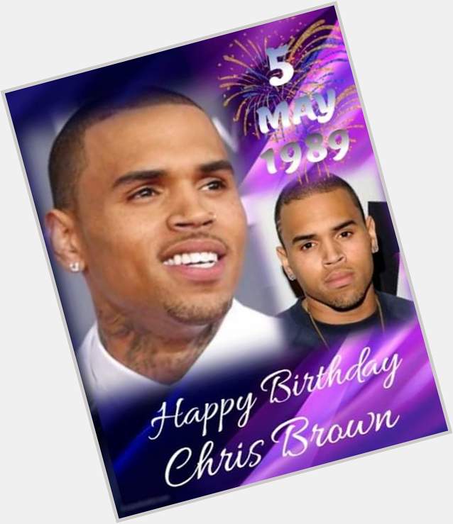 Happy Birthday Chris Brown 5/5 / 2018 