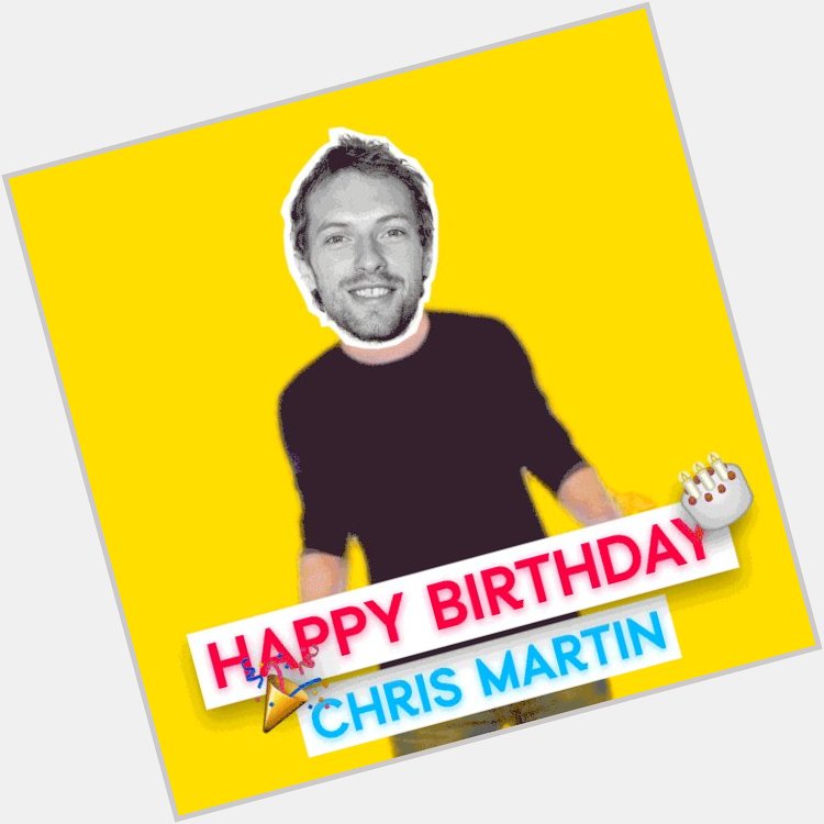 Happy birthday Chris Martin    