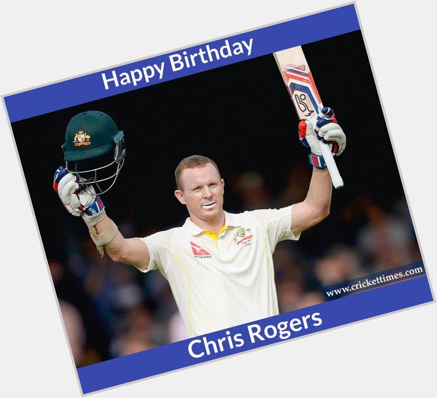 Happy birthday to former Australia opener, Chris Rogers 