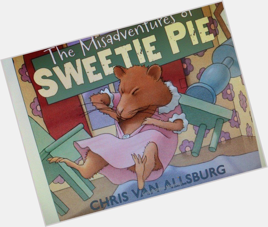 Happy Birthday Chris Van Allsburg! Poor Sweetie Pie! What could possibly go wrong? Read to find out! 