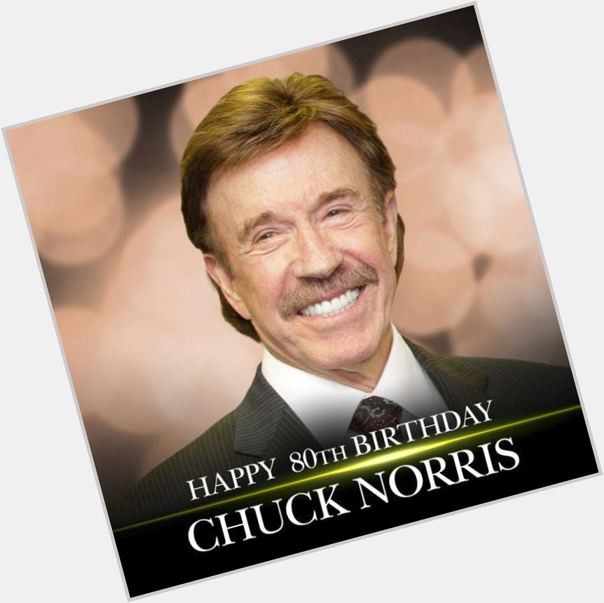 Happy 80th Birthday to Chuck Norris!   
