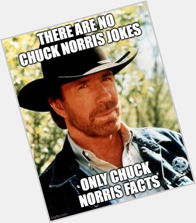 Happy birthday Chuck Norris. 