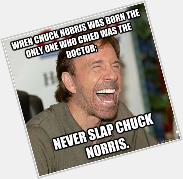 Happy birthday legend! Respect! 
Have you got a good Chuck Norris joke? 