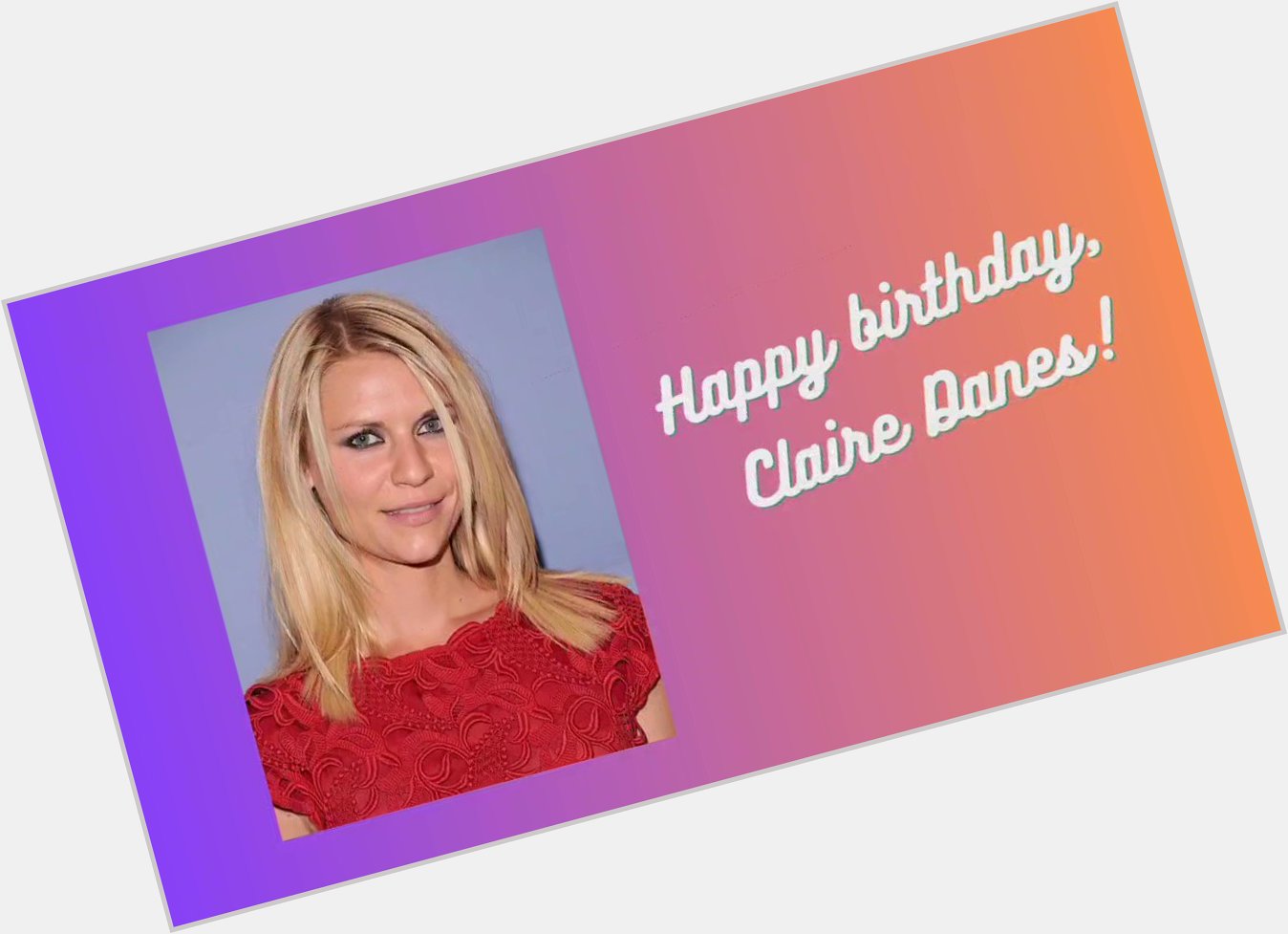 Happy birthday, Claire Danes!   