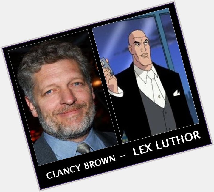 Happy Birthday to Clancy Brown, the menacing voice of Lex Luthor.   