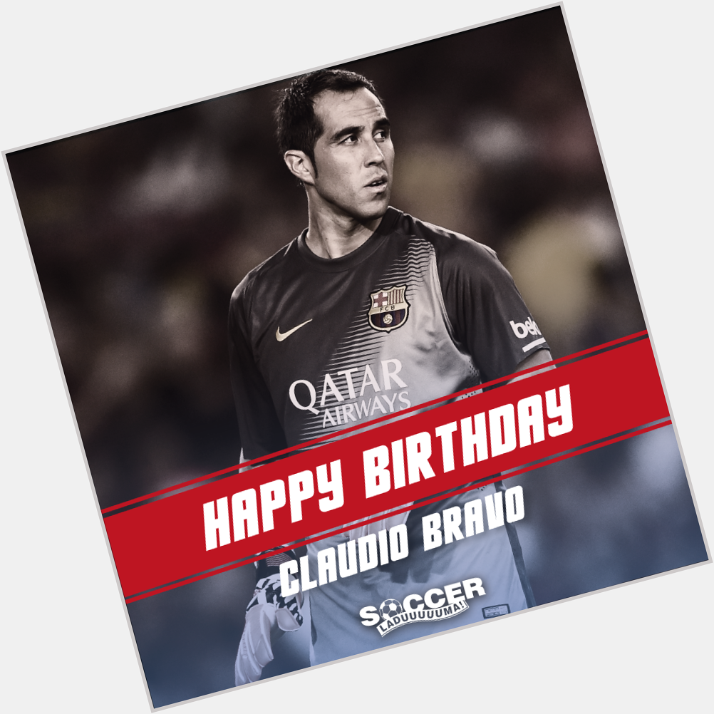 . goalkeeper, Claudio Bravo celebrates his birthday today! Happy birthday 