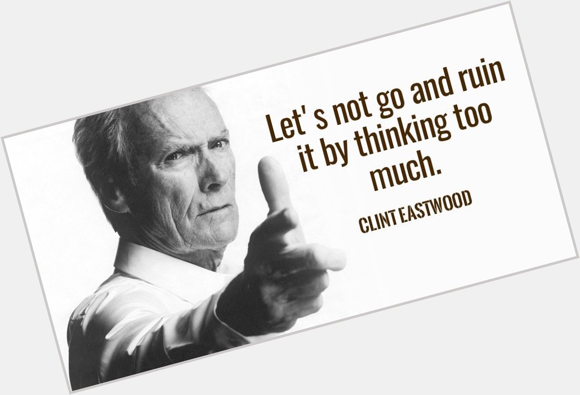 Happy birthday Clint Eastwood. I grew up watching his movies and to me he s always the hero 