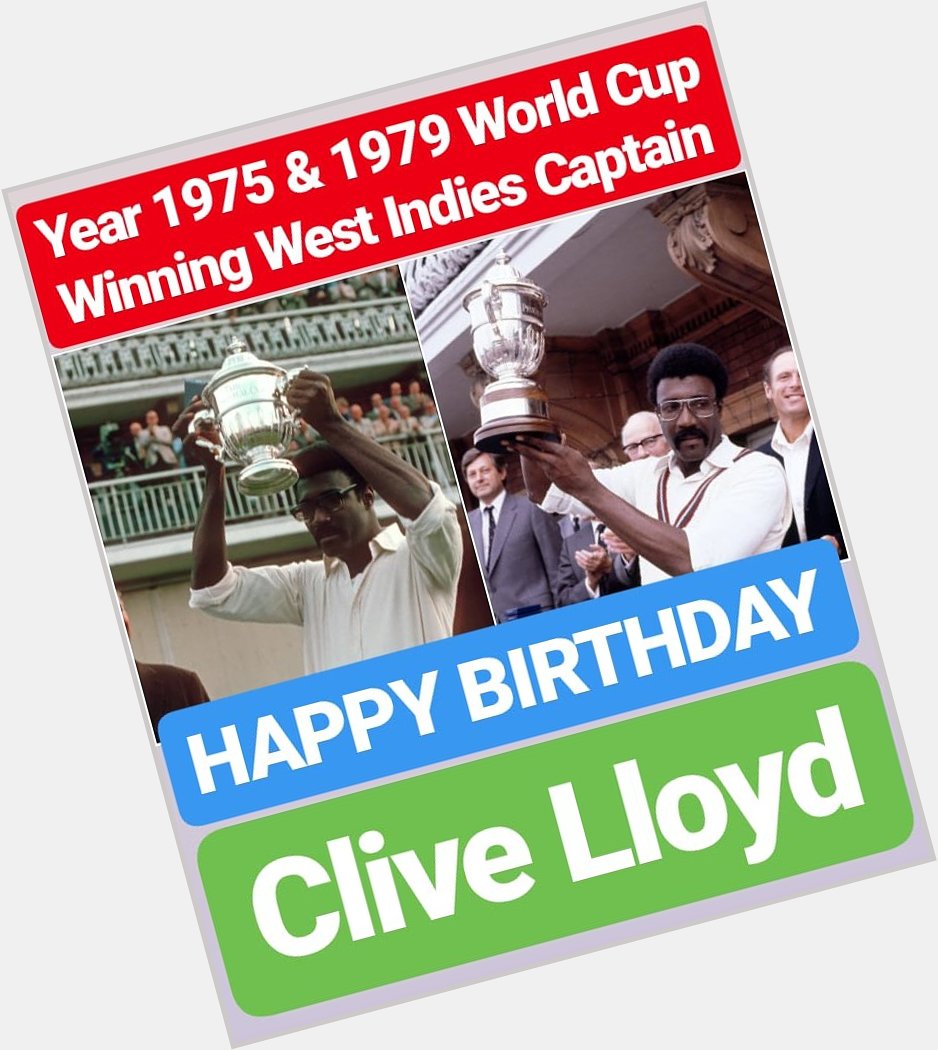 HAPPY BIRTHDAY
Clive Lloyd 1975 WORLD CUP WINNER
1979 WORLD CUP WINNER 
FORMER CAPTAIN OF WEST INDIES 