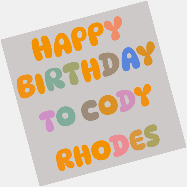    Happy Birthday to you Cody Rhodes               