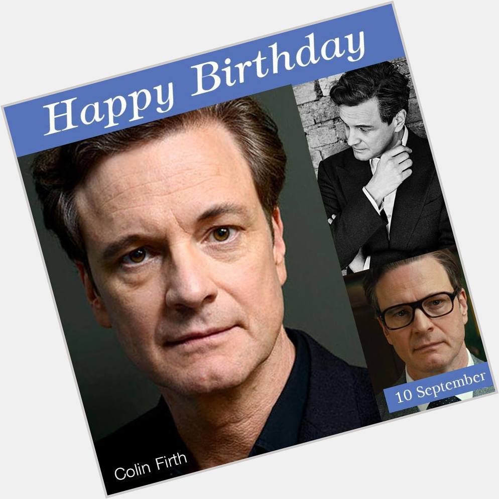10 SEPTEMBER
HAPPY BIRTHDAY COLIN FIRTH
(Kingsman/What a Girl Wants/Love Actually/Dorian Gray) 