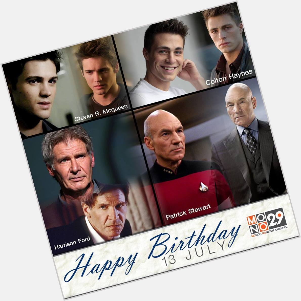 13 July Happy Birthday
- Steven R. McQueen
- Colton Haynes
- Harrison Ford
- Patrick Stewart 