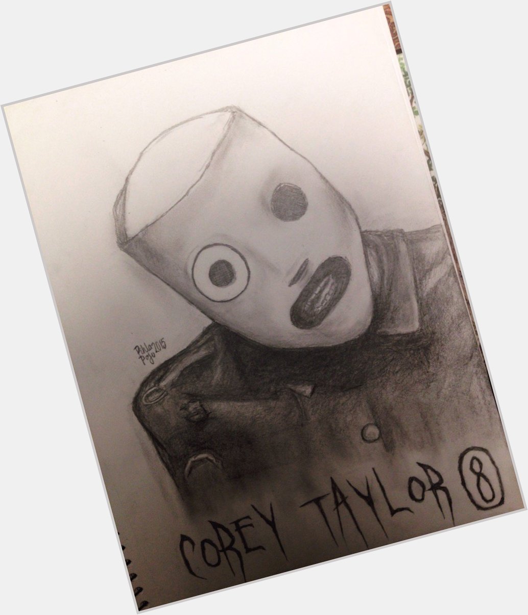 HAPPY BIRTHDAY MOTHERFUCKING COREY TAYLOR WE LOVE U! oh and here\s my drawing of you. 
