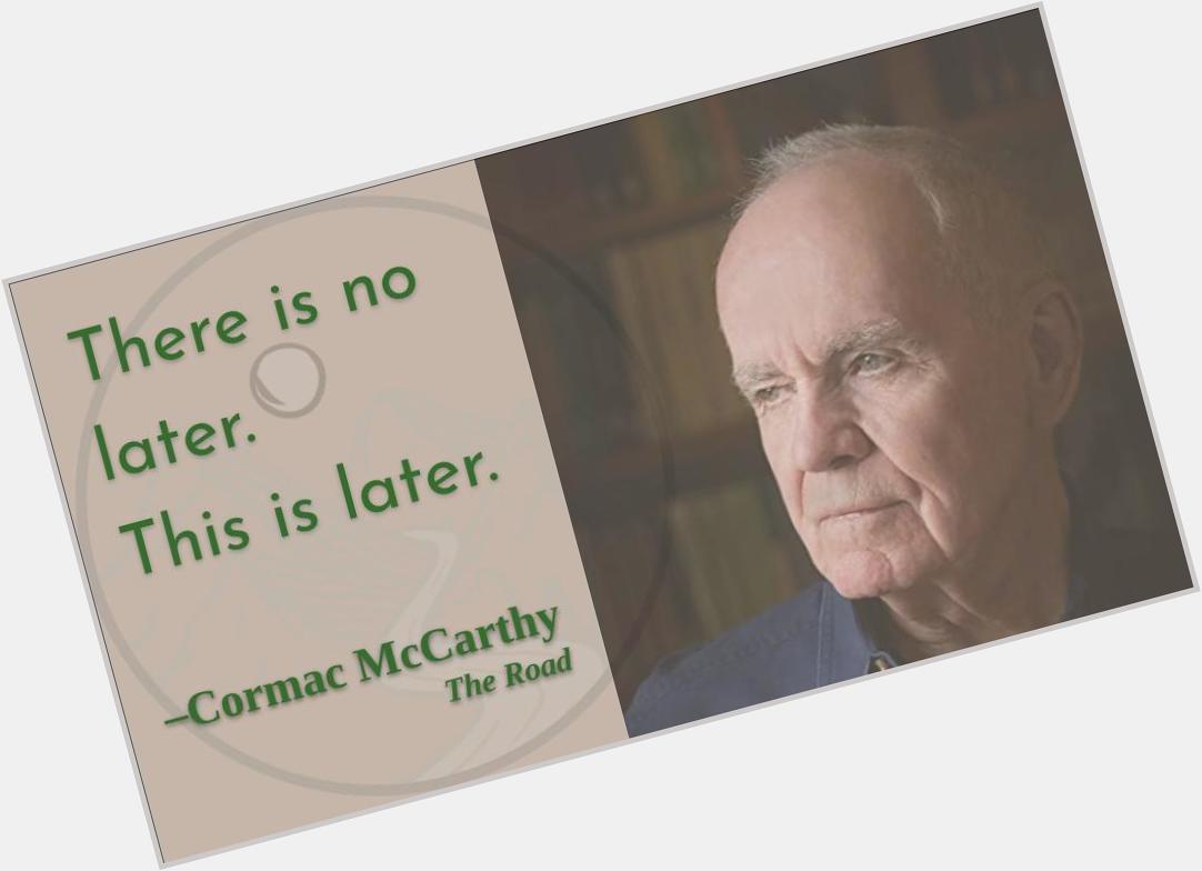 An argument against procrastination until you place it inside an apocalypse. . . . 
Happy birthday, Cormac McCarthy! 