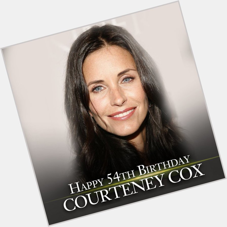 Happy Birthday to actress Courteney Cox! 