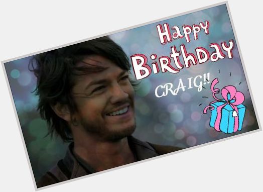  Wish you the best and all the joy you deserve! Happy Birthday Craig from your biggest fan in Europe 