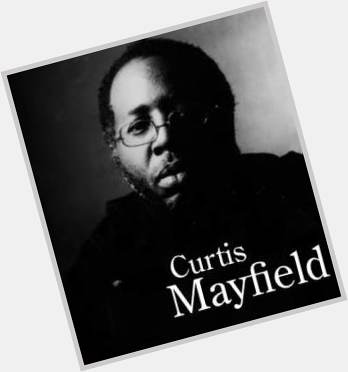 CHICAGO S VERY OWN HAPPY BIRTHDAY  TO LATE CURTIS MAYFIELD  