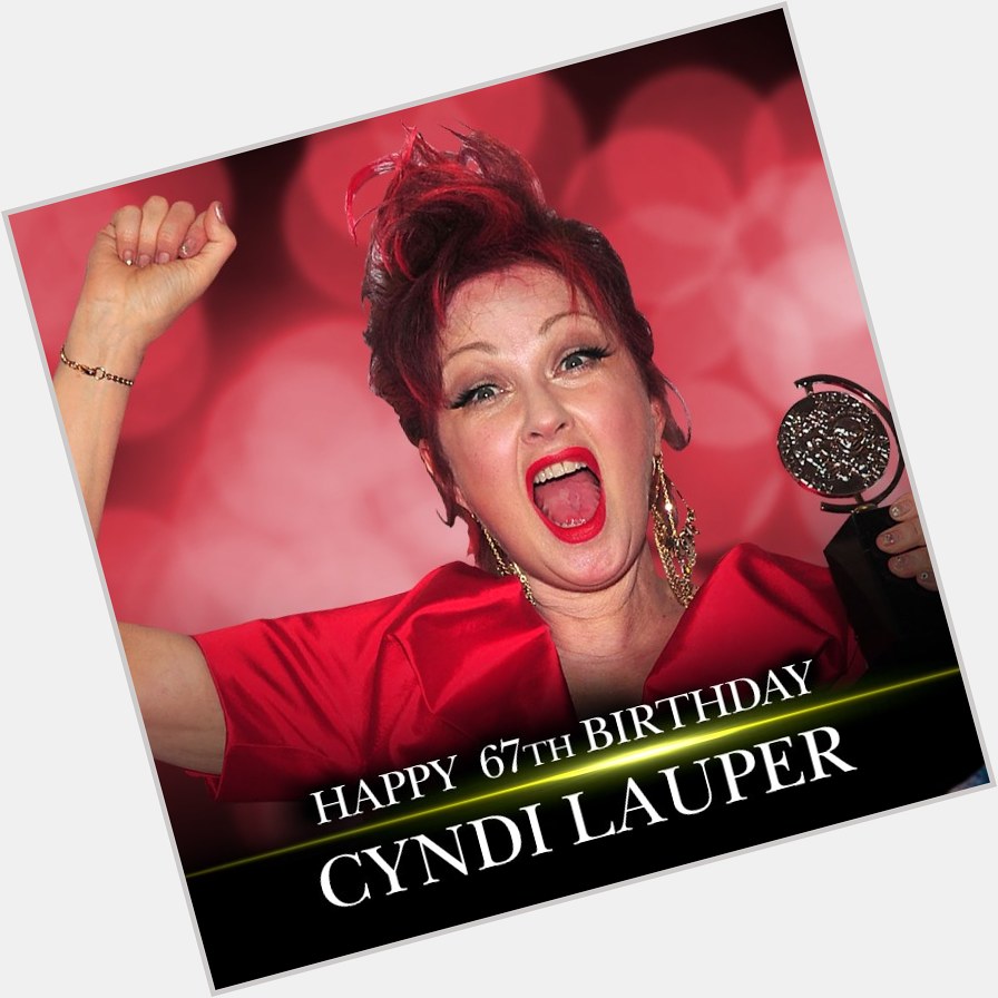 HAPPY BIRTHDAY! Happy 67th birthday to Cyndi Lauper.    