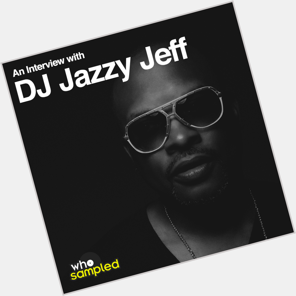 A very Happy 50th Birthday to the magnificent DJ Jazzy Jeff! Check the WhoSampled interview:

 