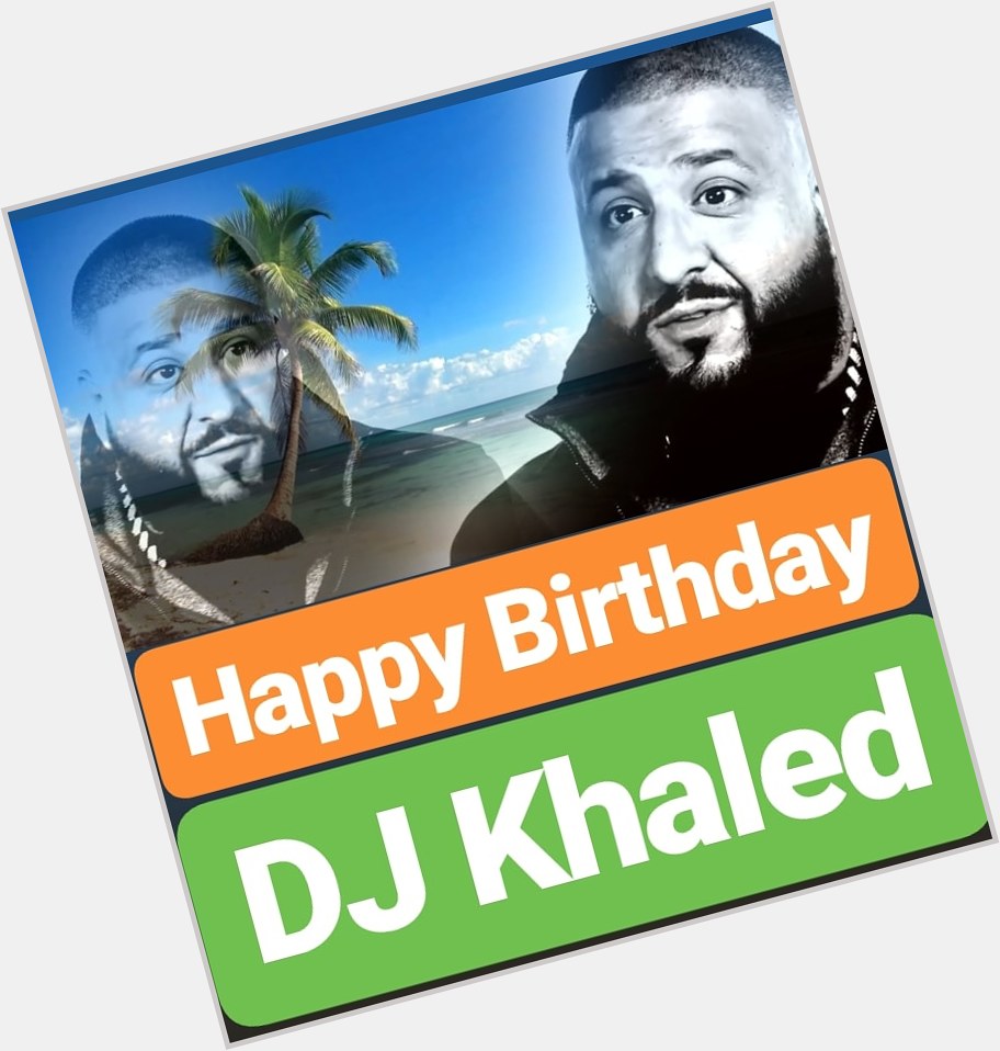 Happy Birthday 
DJ Khaled   