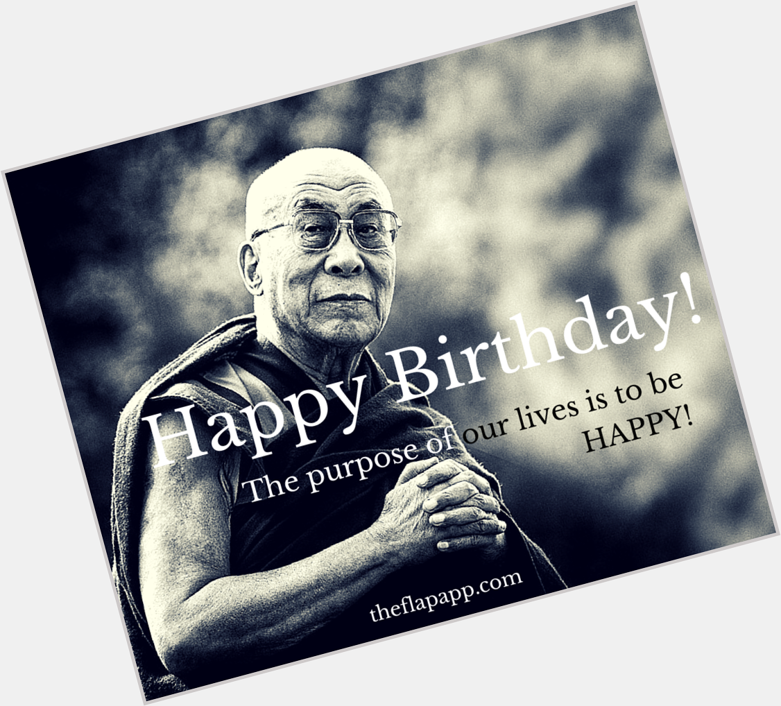  wish His Holiness the 14th Dalai Lama \"A very blessed and joyus happy birthday\". We love you and you rock 