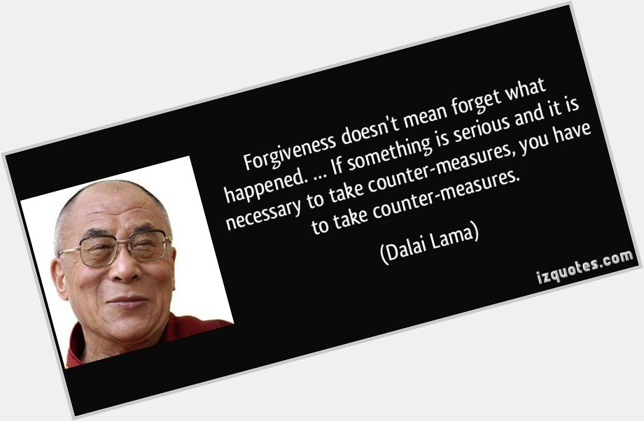 Happy Birthday Dalai Lama \"Forgiveness doesn\t mean forget what happened \" 