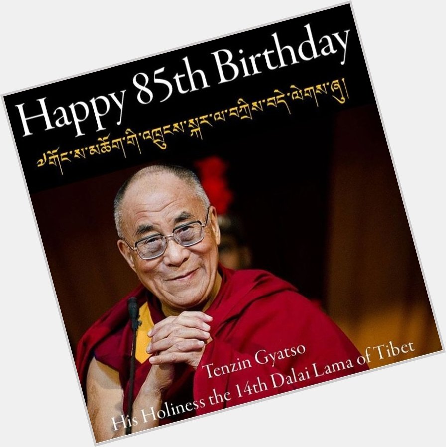 Wishing Tenzin Gyatso, His Holiness the 14th Dalai Lama, a Happy 85th Birthday.  