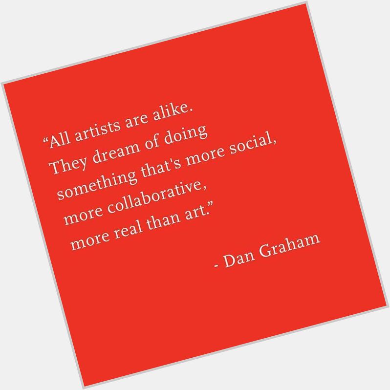 Food for thought. Happy Birthday, Dan Graham!  