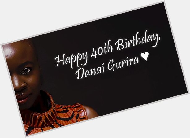 Happy Birthday, Danai Gurira! We love you so much. Hoping this year brings you joy, clarity, love, and peace.   