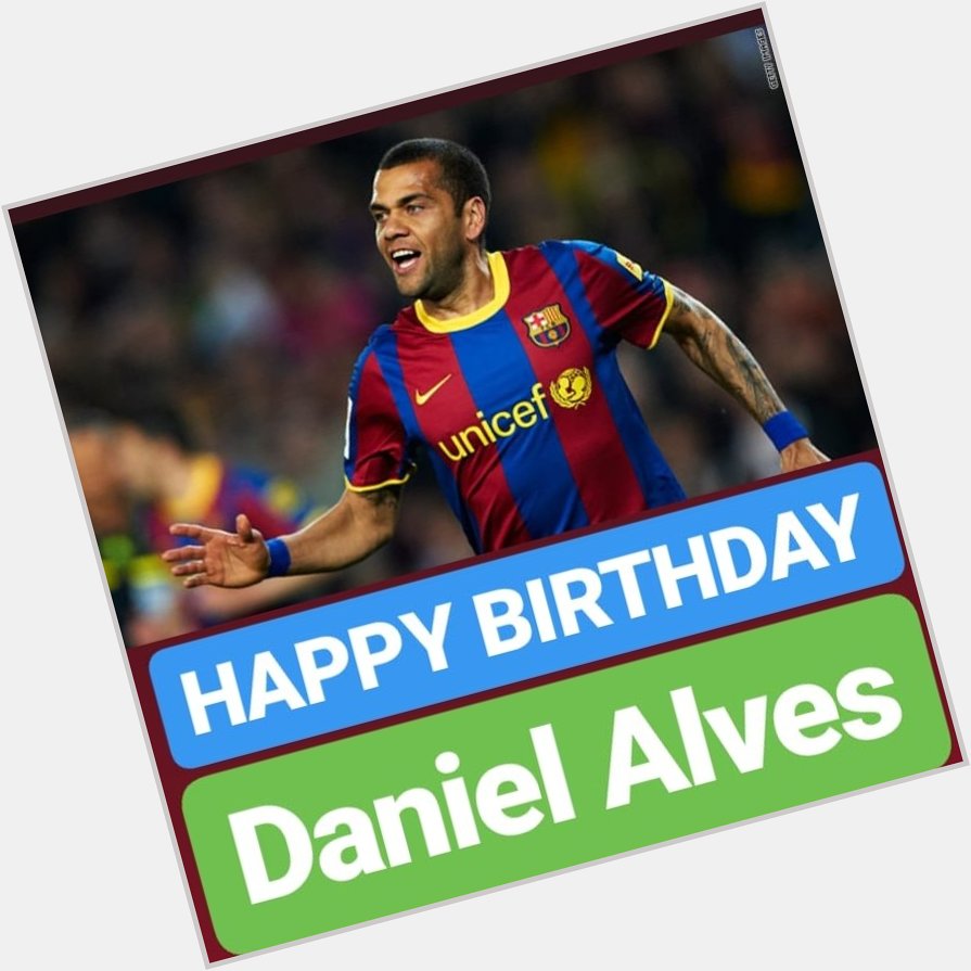 HAPPY BIRTHDAY 
Daniel Alves  
