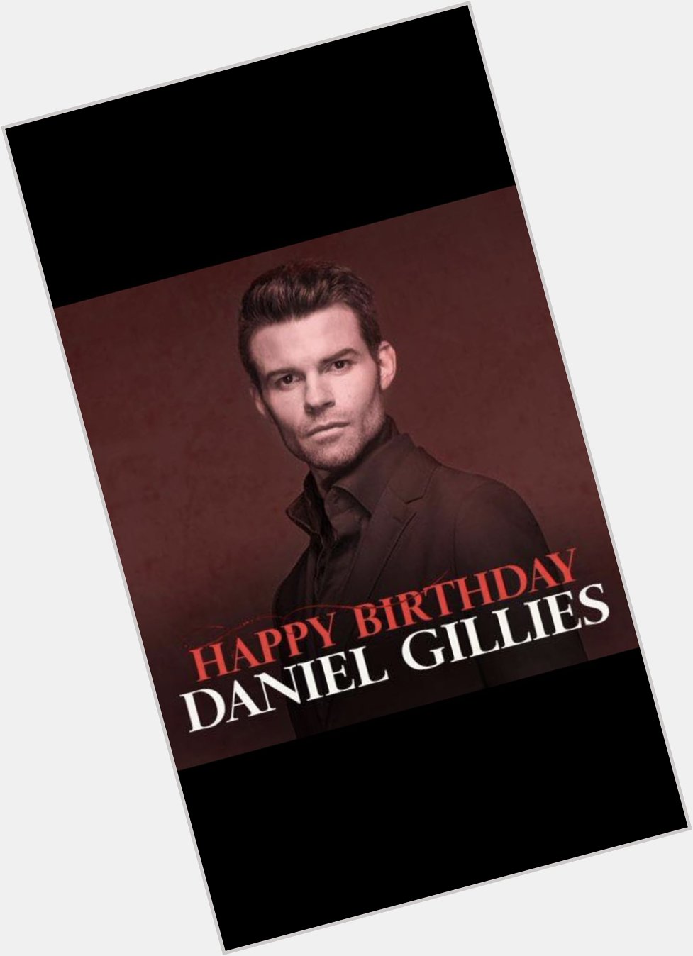 Happy Birthday Daniel Gillies +42   