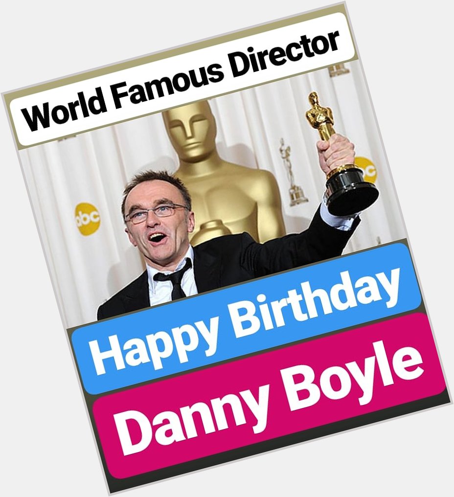 Happy Birthday 
Danny Boyle 