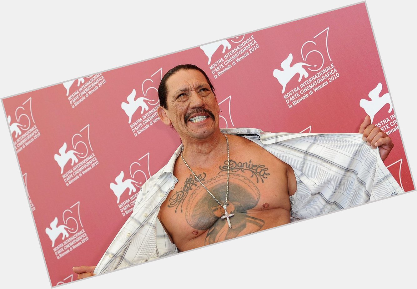 Also Bless and HAPPY BIRTHDAY to Danny Trejo. Im getting him tattooed across my chest. 