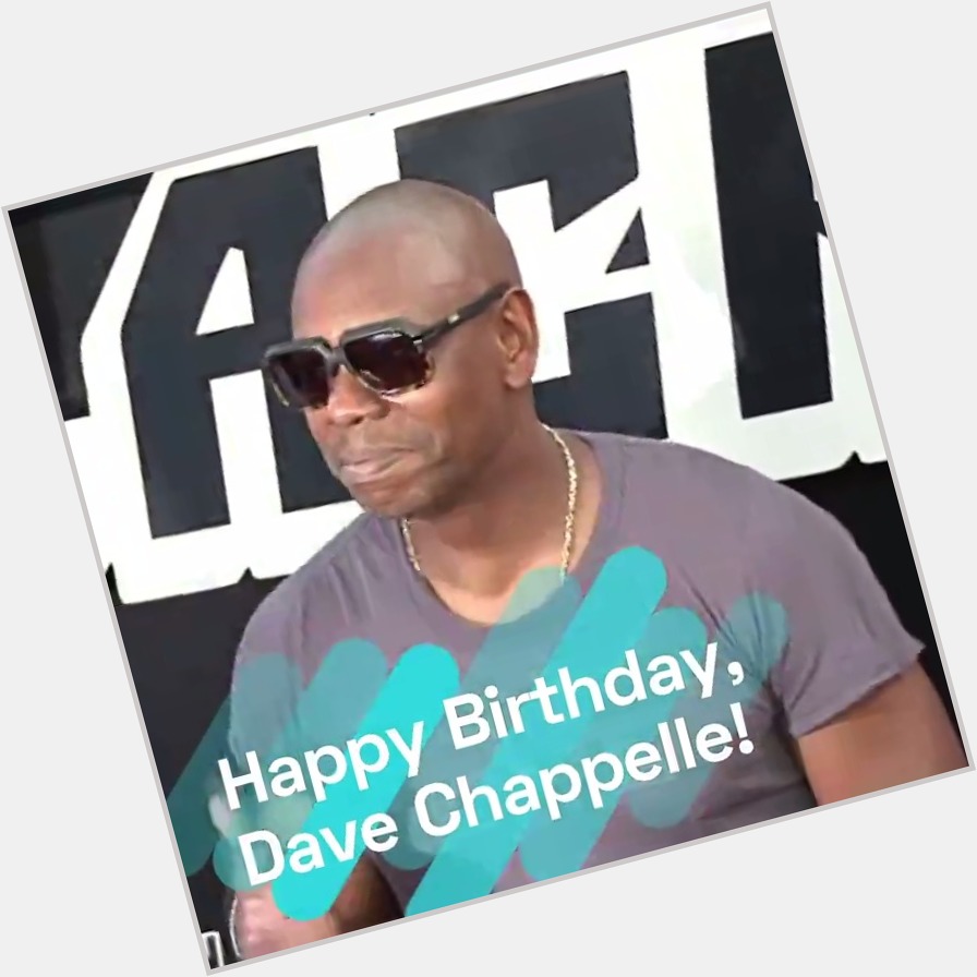 Happy birthday, Dave Chappelle!  