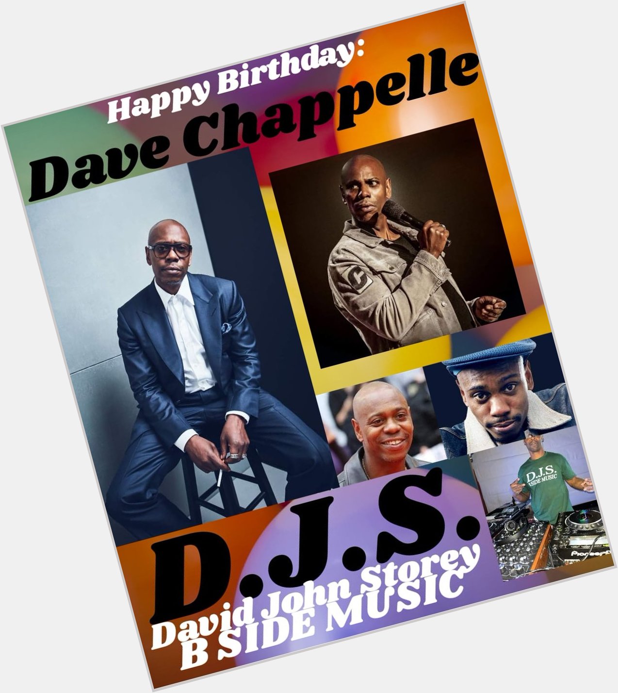 I(D.J.S.)\"B SIDE\" saying Happy Birthday to Comedian/Actor: \"DAVE CHAPPELLE\"!!! 