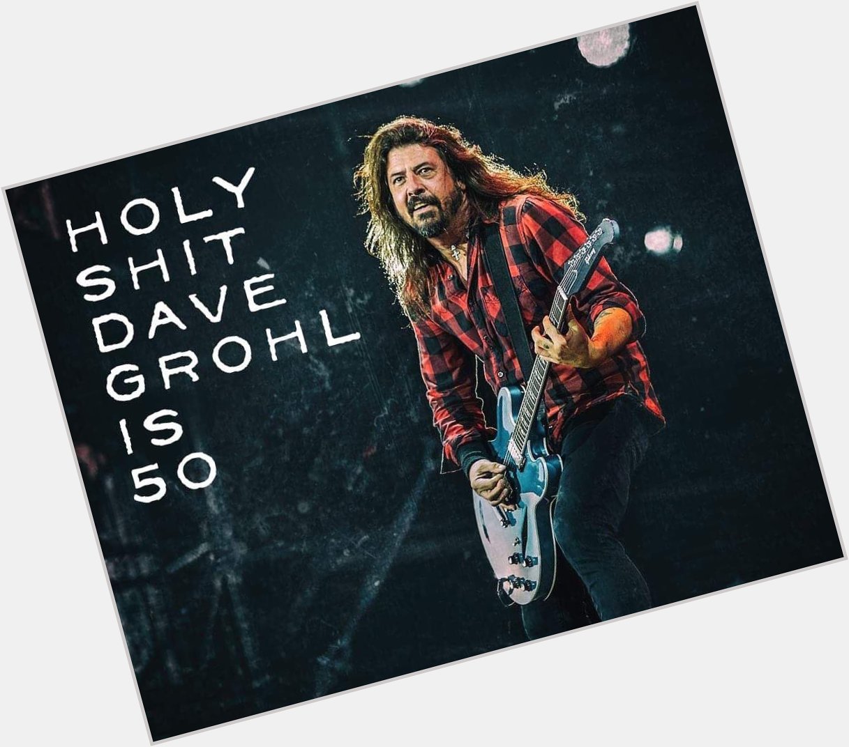 DG50: Holy Shit. Dave Grohl is 50. Happy Birthday, Dave! 
