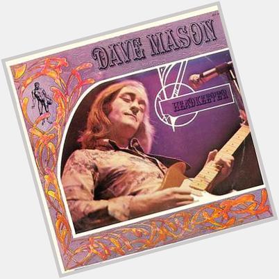 May 10:Happy 75th birthday to singer,Dave Mason (\"The Low Spark of High Heeled Boys\")
 