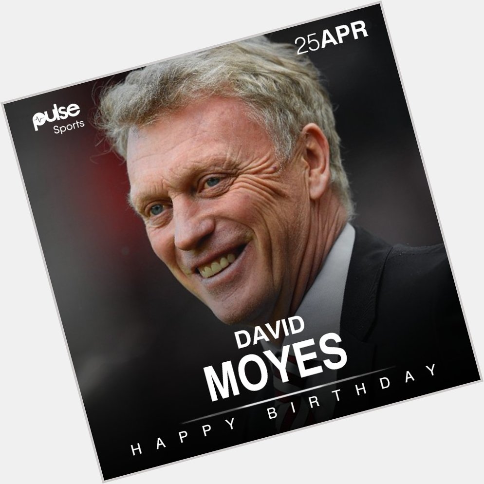 Happy 54th birthday to manager, David Moyes! 