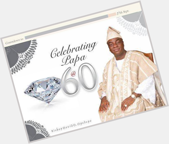 Happy birthday to our daddy in lord, bishop David oyedepo 