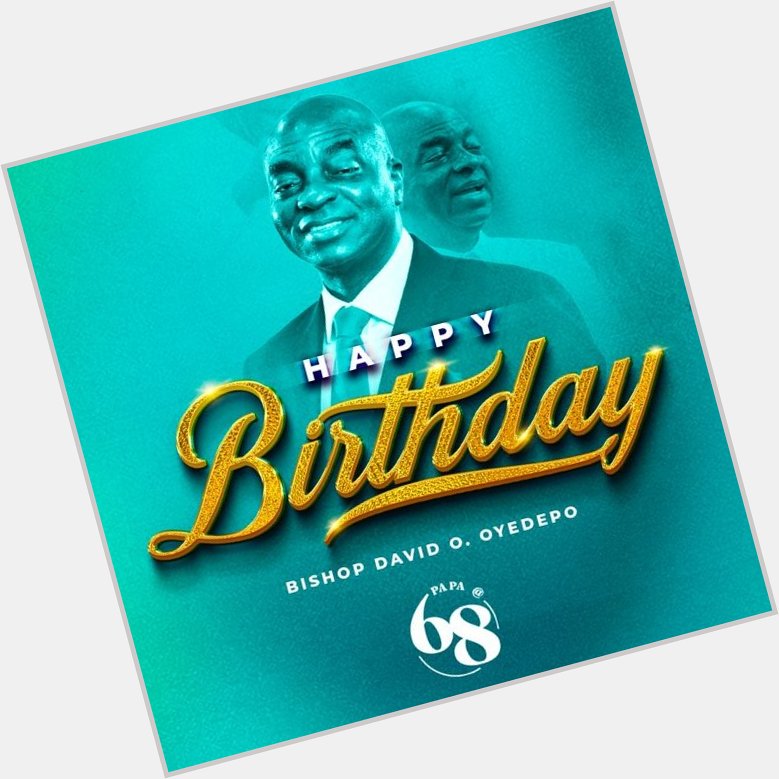 Happy birthday to our Father in the Faith - Bishop David Oyedepo
 