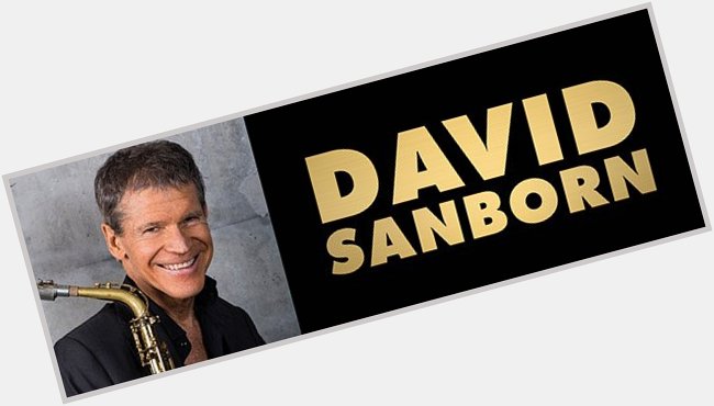 Happy bday DAVID SANBORN 