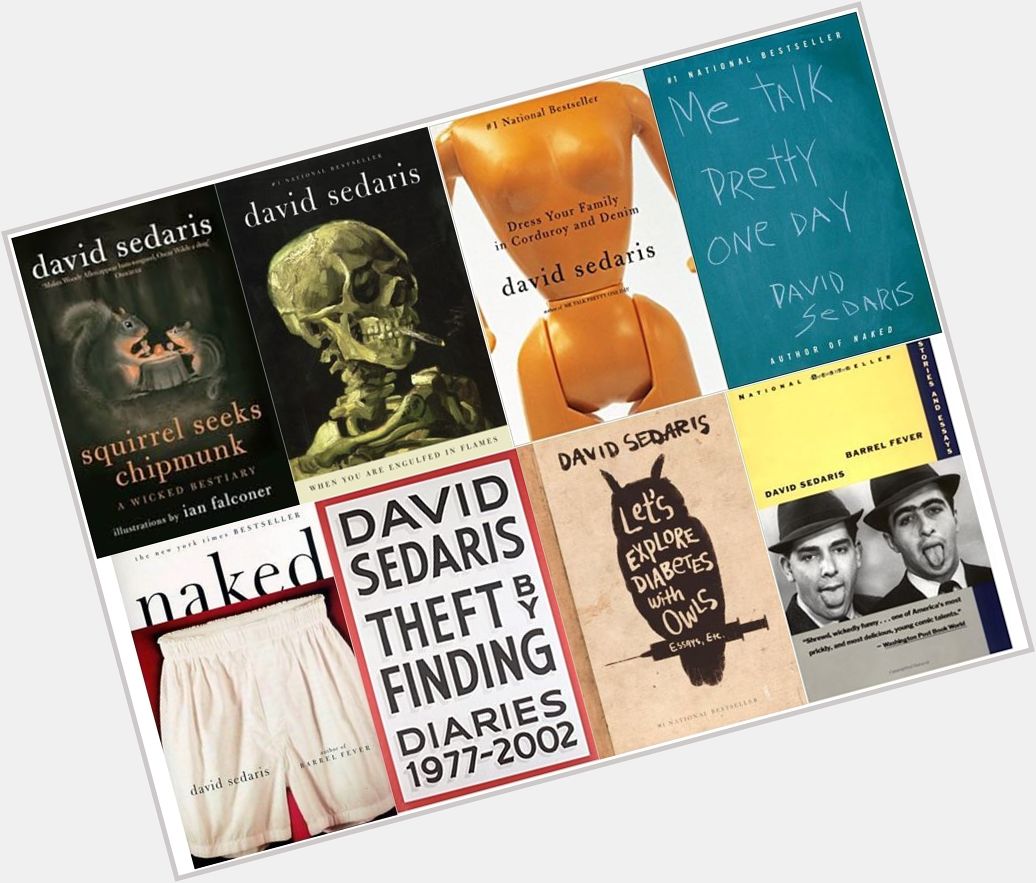 Happy 61st birthday David Sedaris! Pick up one his books and laugh a little. 