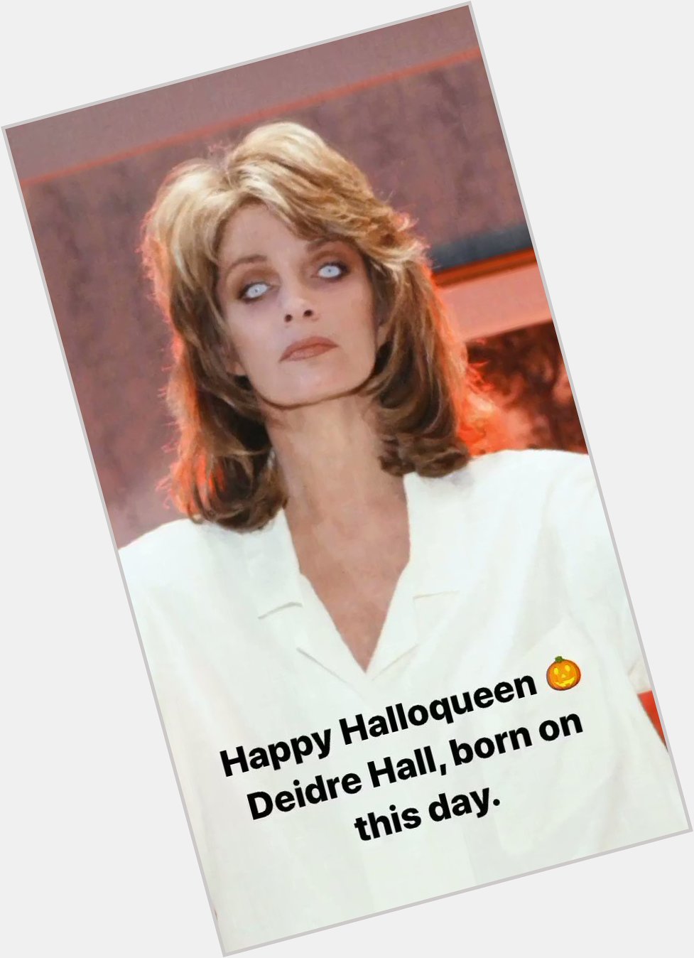Happy Birthday (October 31) and Happy Halloween to Deidre Hall!   