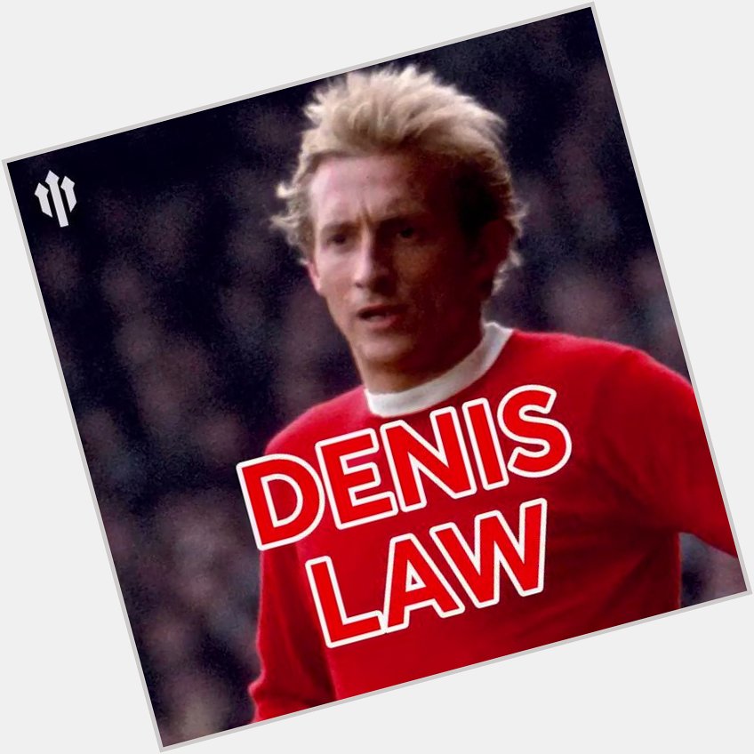 Happy birthday THE KING DENIS LAW 80th TODAY   