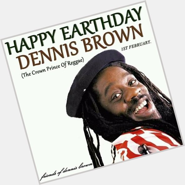 Happy birthday 
Dennis Brown  