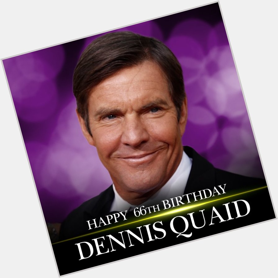 Happy birthday to actor Dennis Quaid. 