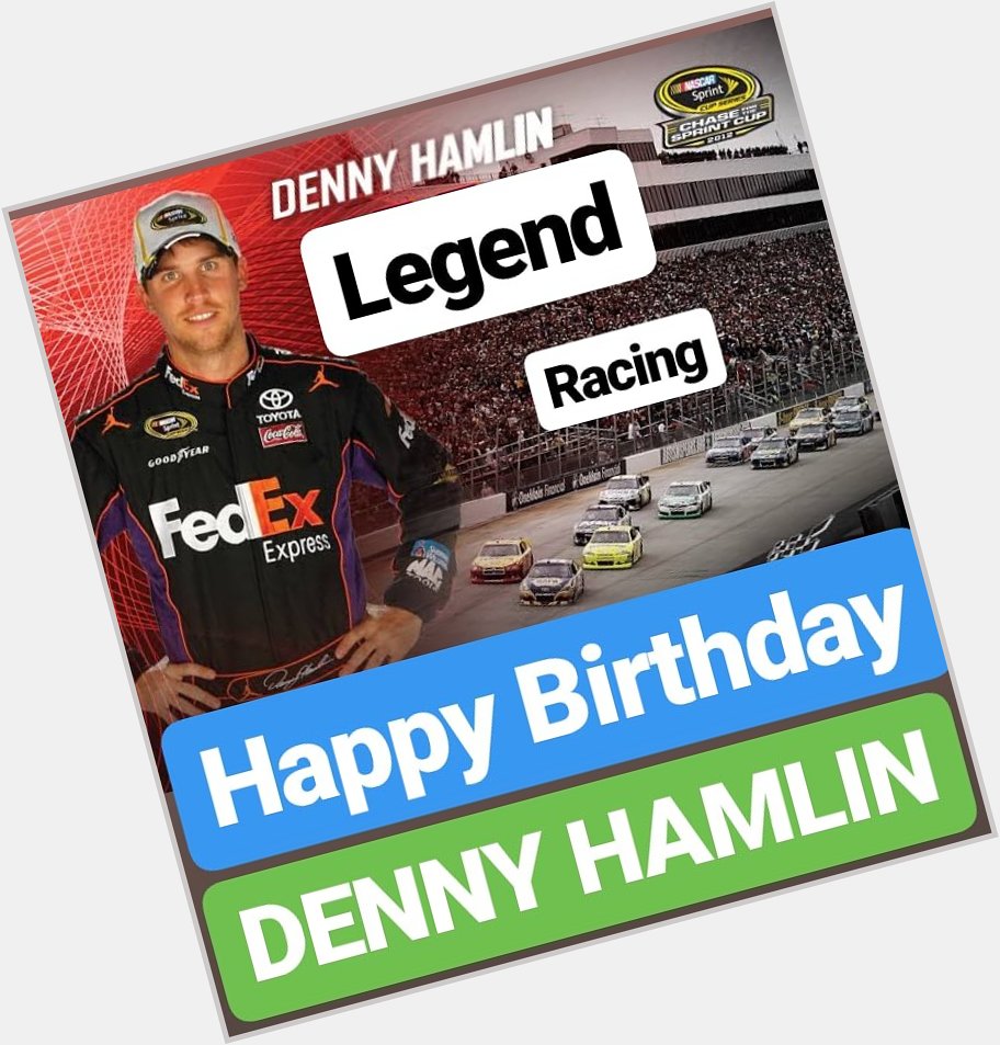 HAPPY BIRTHDAY 
Denny Hamlin
RACING LEGEND 